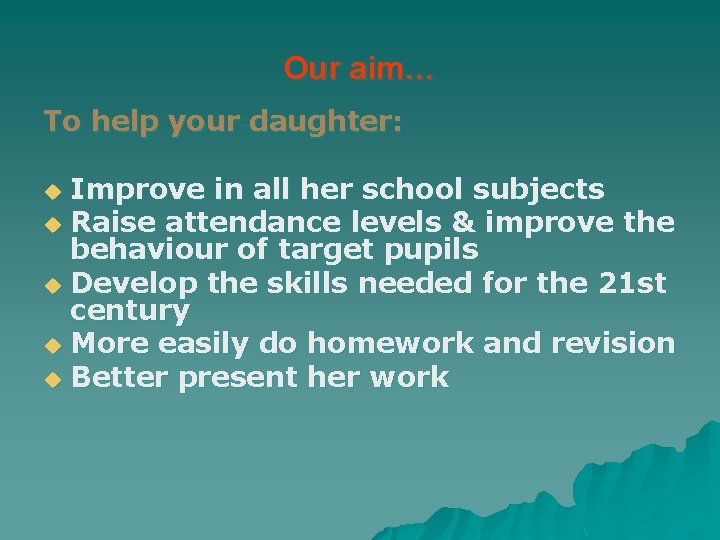 Our aim… To help your daughter: Improve in all her school subjects u Raise