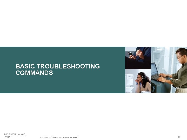 BASIC TROUBLESHOOTING COMMANDS MPLS VPN Inter-AS, 12/03 © 2003 Cisco Systems, Inc. All rights