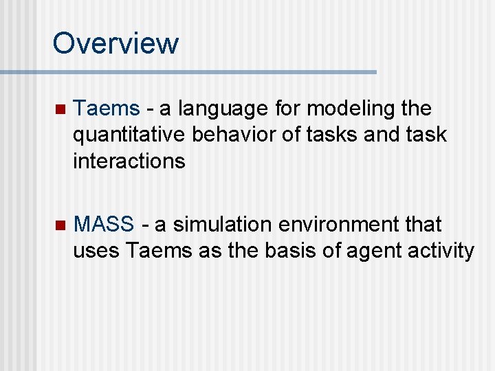 Overview n Taems - a language for modeling the quantitative behavior of tasks and
