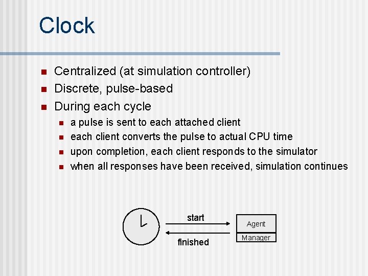 Clock n n n Centralized (at simulation controller) Discrete, pulse-based During each cycle n