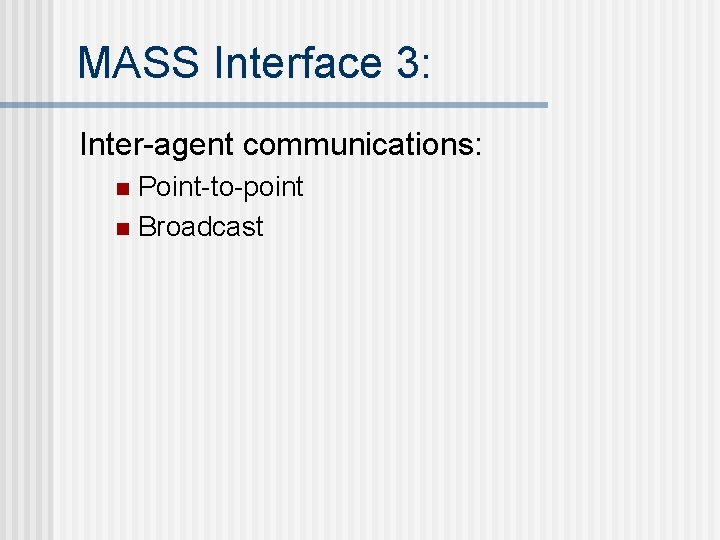 MASS Interface 3: Inter-agent communications: Point-to-point n Broadcast n 