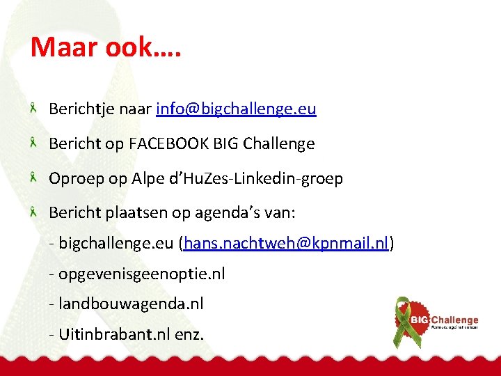 Maar ook…. Berichtje naar info@bigchallenge. eu Bericht op FACEBOOK BIG Challenge Oproep op Alpe