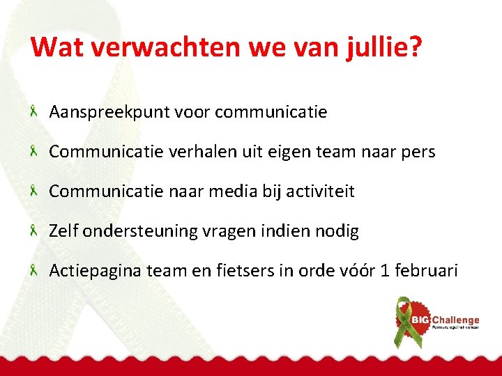 Wat verwachten we van jullie? Aanspreekpunt voor communicatie Communicatie verhalen uit eigen team naar