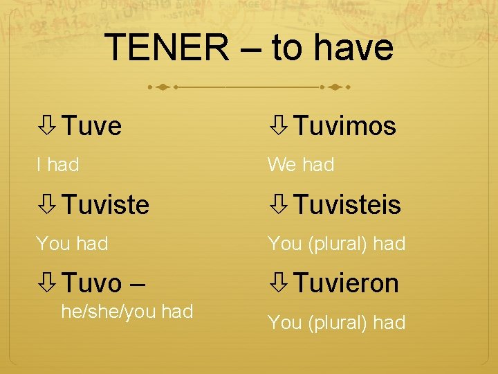 TENER – to have Tuvimos I had We had Tuvisteis You had You (plural)