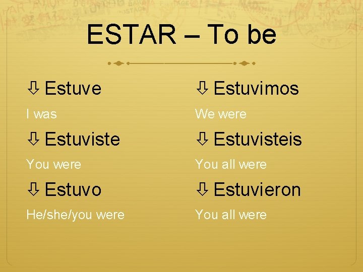 ESTAR – To be Estuvimos I was We were Estuvisteis You were You all