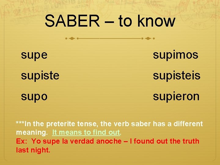 SABER – to know supe supimos supisteis supo supieron ***In the preterite tense, the