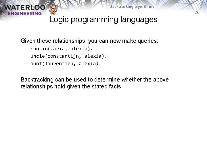 Backtracking algorithms 26 Logic programming languages Given these relationships, you can now make queries: Backtracking algorithms 26 Logic programming languages Given these relationships, you can now make queries: