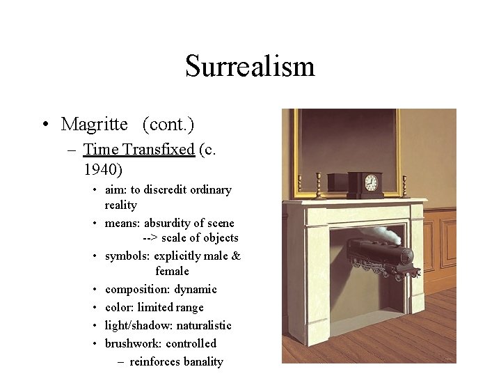 Surrealism • Magritte (cont. ) – Time Transfixed (c. 1940) • aim: to discredit