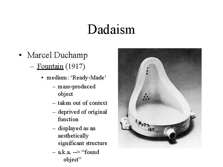 Dadaism • Marcel Duchamp – Fountain (1917) • medium: ‘Ready-Made’ – mass-produced object –