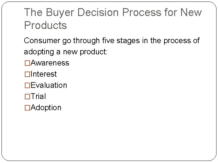 The Buyer Decision Process for New Products Consumer go through five stages in the