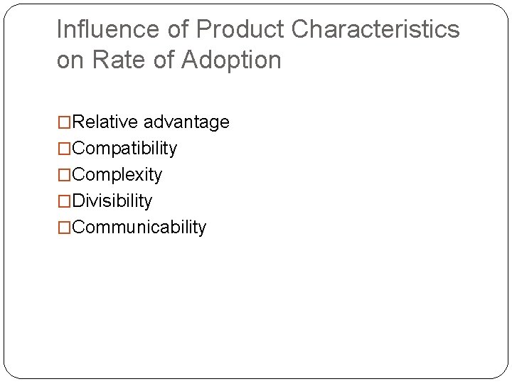 Influence of Product Characteristics on Rate of Adoption �Relative advantage �Compatibility �Complexity �Divisibility �Communicability