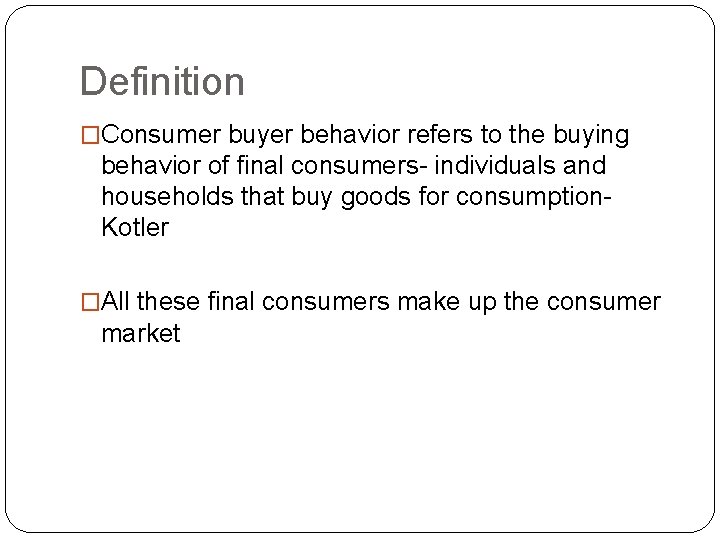 Definition �Consumer buyer behavior refers to the buying behavior of final consumers- individuals and