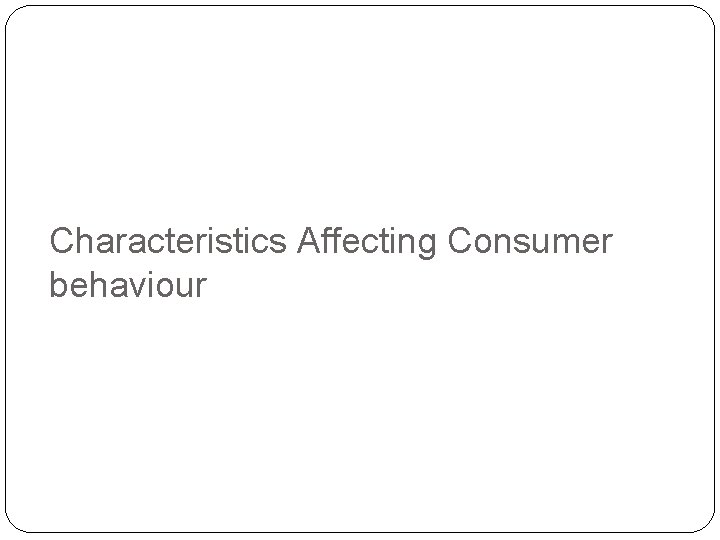 Characteristics Affecting Consumer behaviour 