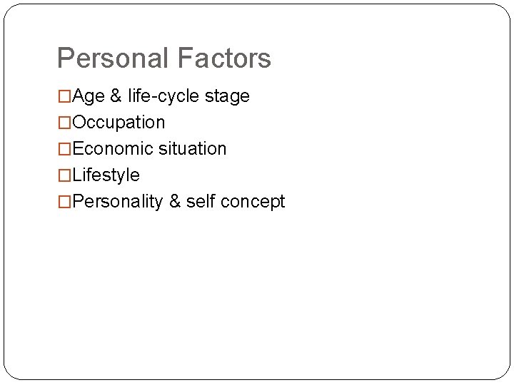 Personal Factors �Age & life-cycle stage �Occupation �Economic situation �Lifestyle �Personality & self concept