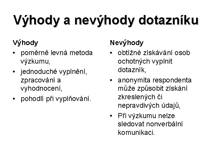 Výhody a nevýhody dotazníku Výhody • poměrně levná metoda výzkumu, • jednoduché vyplnění, zpracování