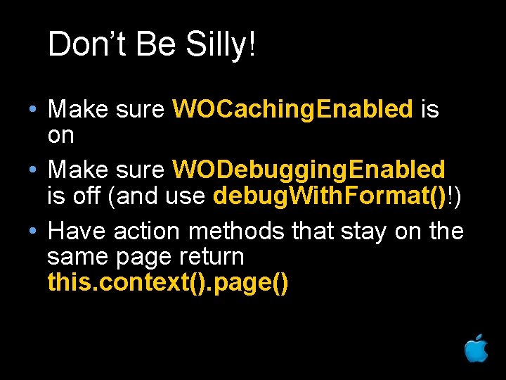 Don’t Be Silly! • Make sure WOCaching. Enabled is on • Make sure WODebugging.