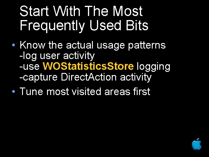 Start With The Most Frequently Used Bits • Know the actual usage patterns -log
