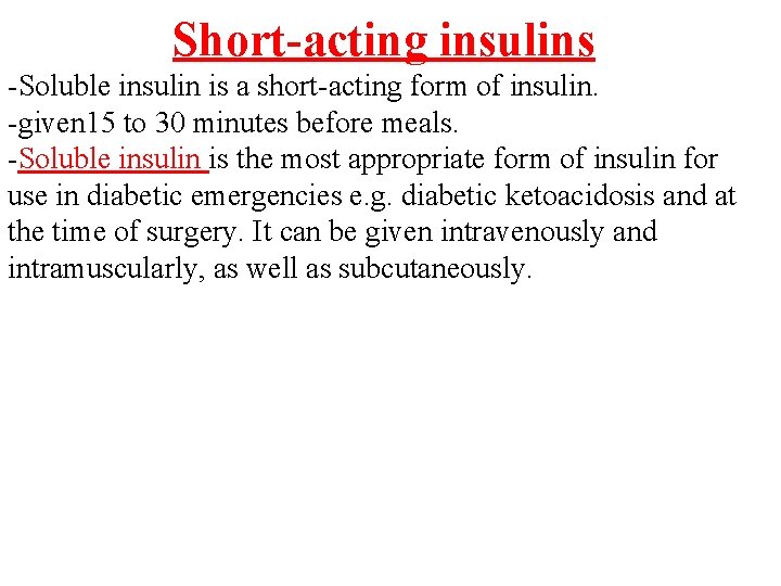 Short-acting insulins -Soluble insulin is a short-acting form of insulin. -given 15 to 30