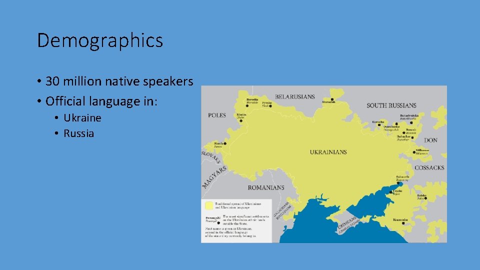 Demographics • 30 million native speakers • Official language in: • Ukraine • Russia