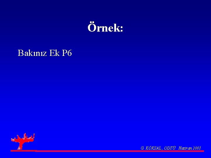 Örnek: Bakınız Ek P 6 G. KÖKSAL , ODTÜ Haziran 2001 