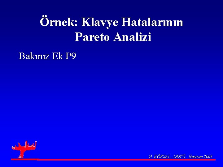 Örnek: Klavye Hatalarının Pareto Analizi Bakınız Ek P 9 G. KÖKSAL , ODTÜ Haziran