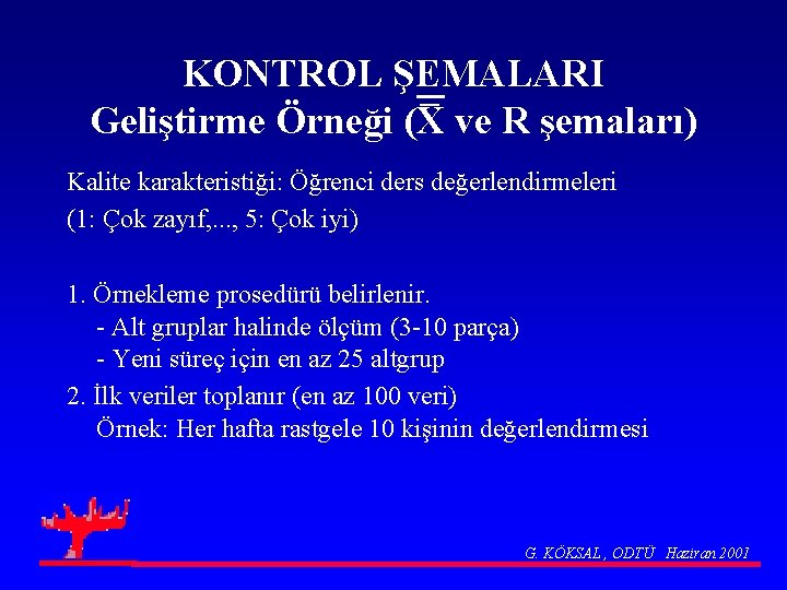 KONTROL ŞEMALARI Geliştirme Örneği (X ve R şemaları) Kalite karakteristiği: Öğrenci ders değerlendirmeleri (1: