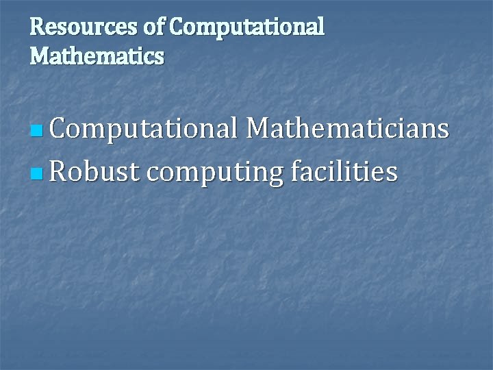 Resources of Computational Mathematics n Computational Mathematicians n Robust computing facilities Resources of Computational Mathematics n Computational Mathematicians n Robust computing facilities