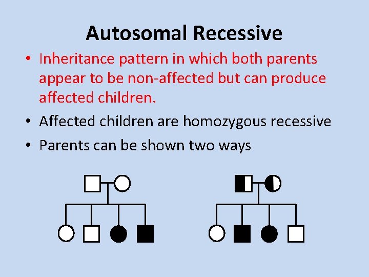 Autosomal Recessive • Inheritance pattern in which both parents appear to be non-affected but