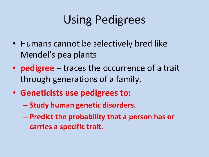 Using Pedigrees • Humans cannot be selectively bred like Mendel’s pea plants • pedigree