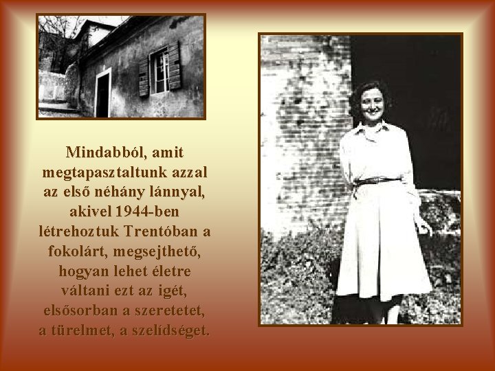 Mindabból, amit megtapasztaltunk azzal az első néhány lánnyal, akivel 1944 -ben létrehoztuk Trentóban a