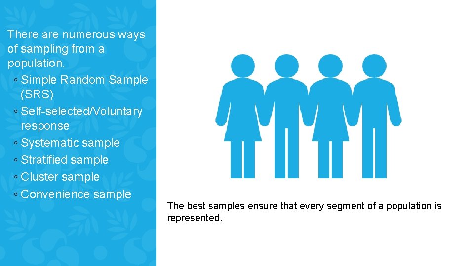 There are numerous ways of sampling from a population. ◦ Simple Random Sample (SRS)
