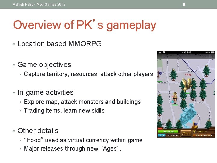 Ashish Patro - Mobi. Games 2012 Overview of PK’s gameplay • Location based MMORPG