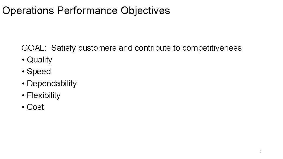 Operations Performance Objectives GOAL: Satisfy customers and contribute to competitiveness • Quality • Speed