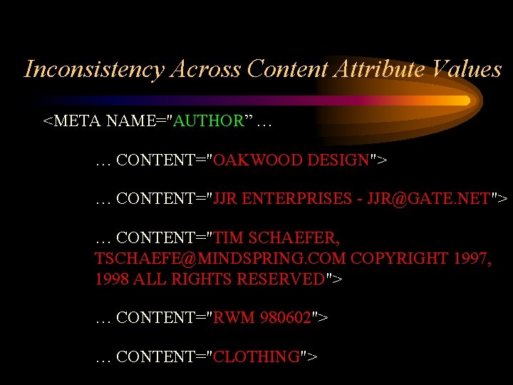 Inconsistency Across Content Attribute Values <META NAME="AUTHOR” … … CONTENT="OAKWOOD DESIGN"> … CONTENT="JJR ENTERPRISES
