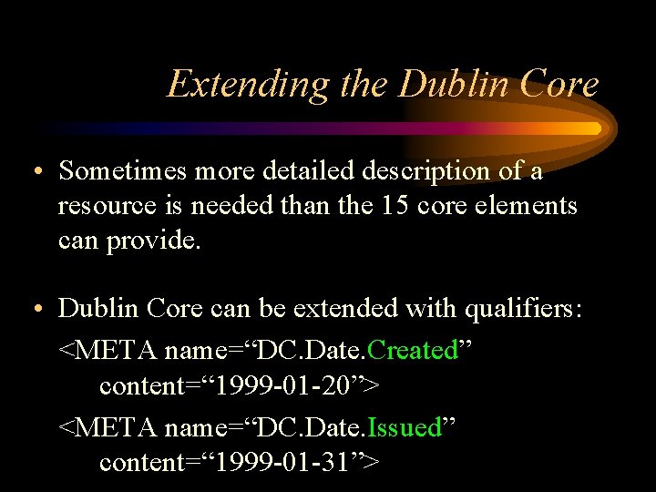 Extending the Dublin Core • Sometimes more detailed description of a resource is needed