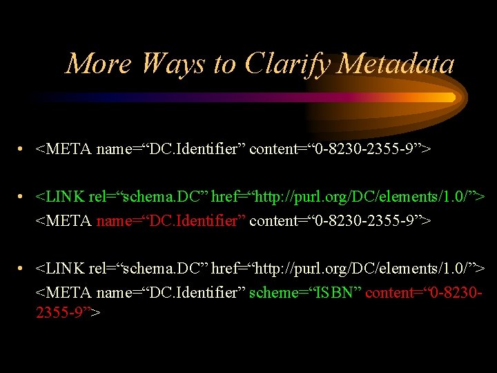 More Ways to Clarify Metadata • <META name=“DC. Identifier” content=“ 0 -8230 -2355 -9”>