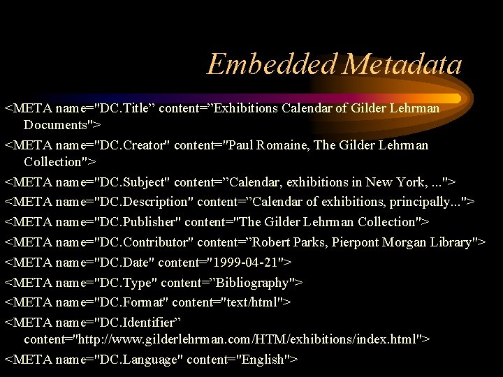 Embedded Metadata <META name="DC. Title” content=”Exhibitions Calendar of Gilder Lehrman Documents"> <META name="DC. Creator"