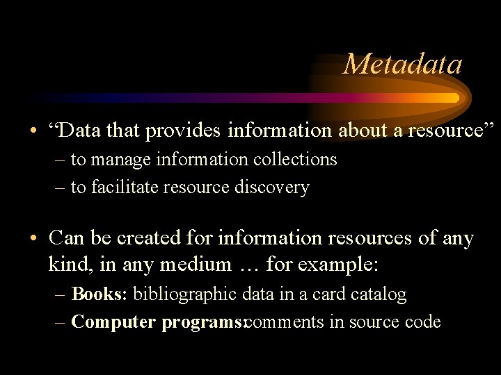 Metadata • “Data that provides information about a resource” – to manage information collections