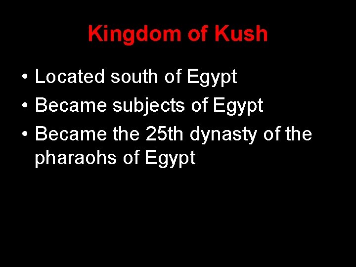 Kingdom of Kush • Located south of Egypt • Became subjects of Egypt •