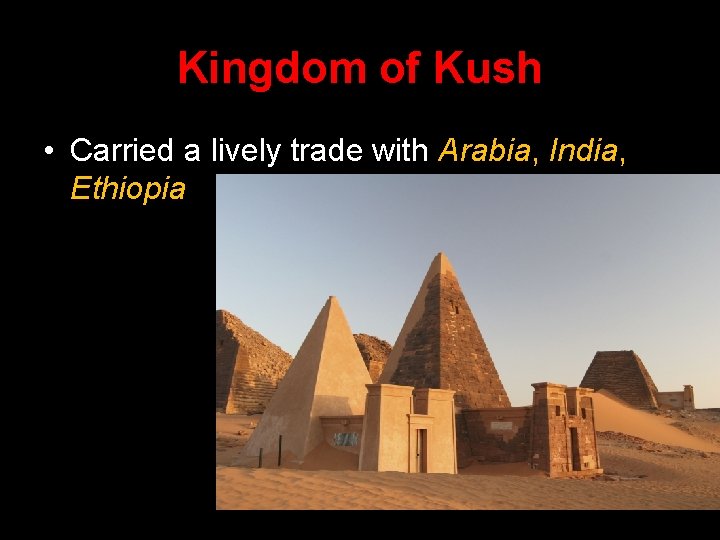 Kingdom of Kush • Carried a lively trade with Arabia, India, Ethiopia 