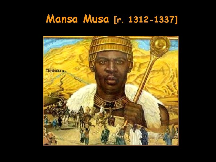 Mansa Musa [r. 1312 -1337] 