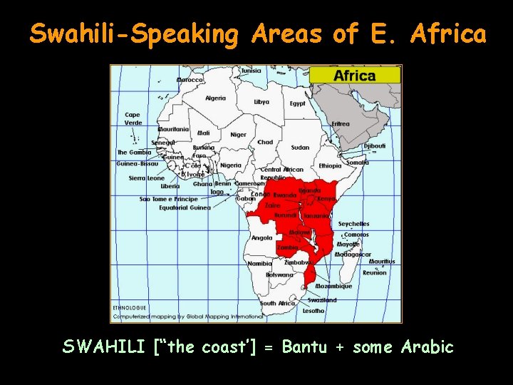 Swahili-Speaking Areas of E. Africa SWAHILI [“the coast’] = Bantu + some Arabic 