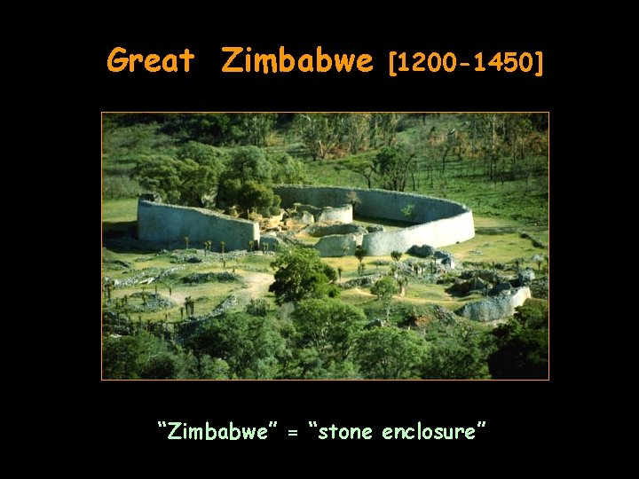 Great Zimbabwe [1200 -1450] “Zimbabwe” = “stone enclosure” 