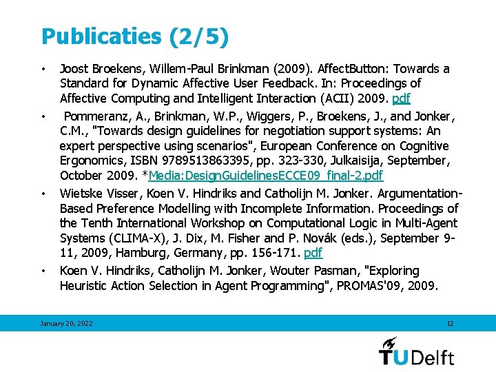 Publicaties (2/5) • • Joost Broekens, Willem-Paul Brinkman (2009). Affect. Button: Towards a Standard