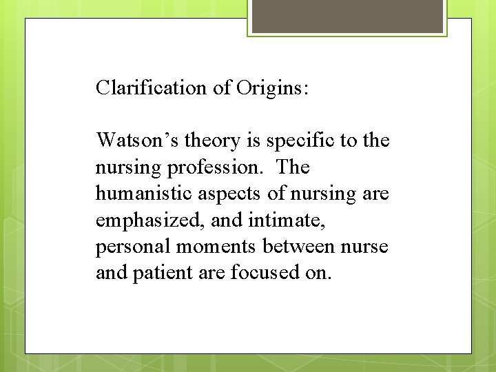 Clarification of Origins: Watson’s theory is specific to the nursing profession. The humanistic aspects Clarification of Origins: Watson’s theory is specific to the nursing profession. The humanistic aspects