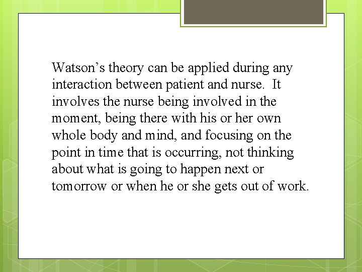 Watson’s theory can be applied during any interaction between patient and nurse. It involves Watson’s theory can be applied during any interaction between patient and nurse. It involves