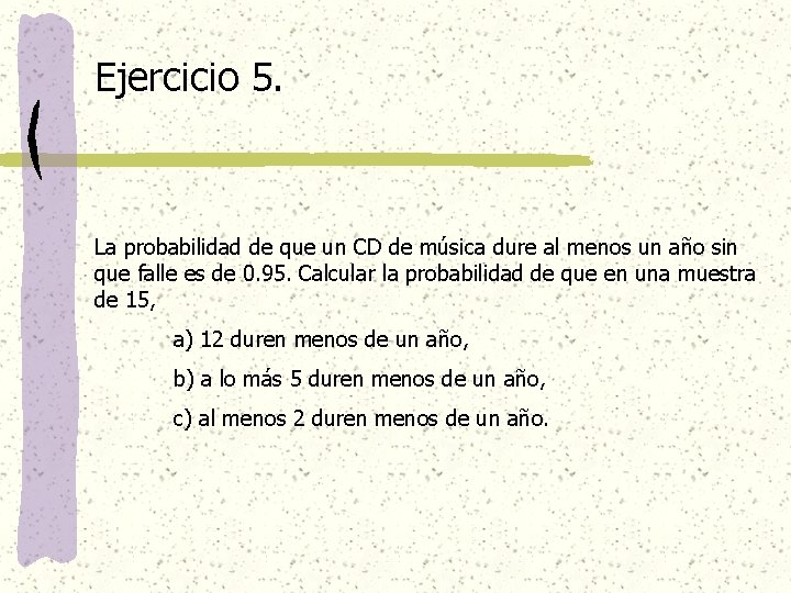 Ejercicio 5. La probabilidad de que un CD de música dure al menos un