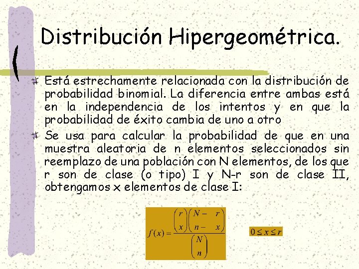 Distribución Hipergeométrica. Está estrechamente relacionada con la distribución de probabilidad binomial. La diferencia entre