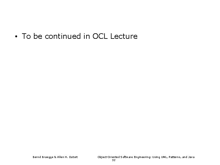 • To be continued in OCL Lecture Bernd Bruegge & Allen H. Dutoit