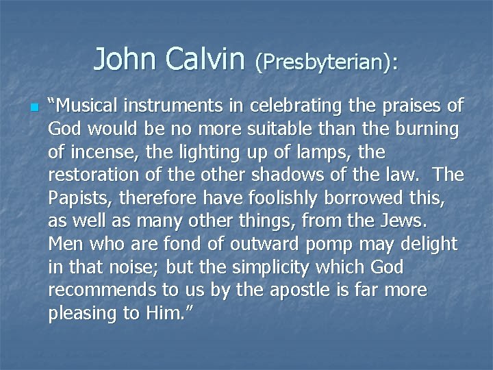 John Calvin (Presbyterian): n “Musical instruments in celebrating the praises of God would be